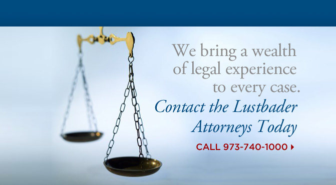 We bring a wealth of legal experience to every case - Contact the Lustbader Attorneys Today - Call 973-740-1000